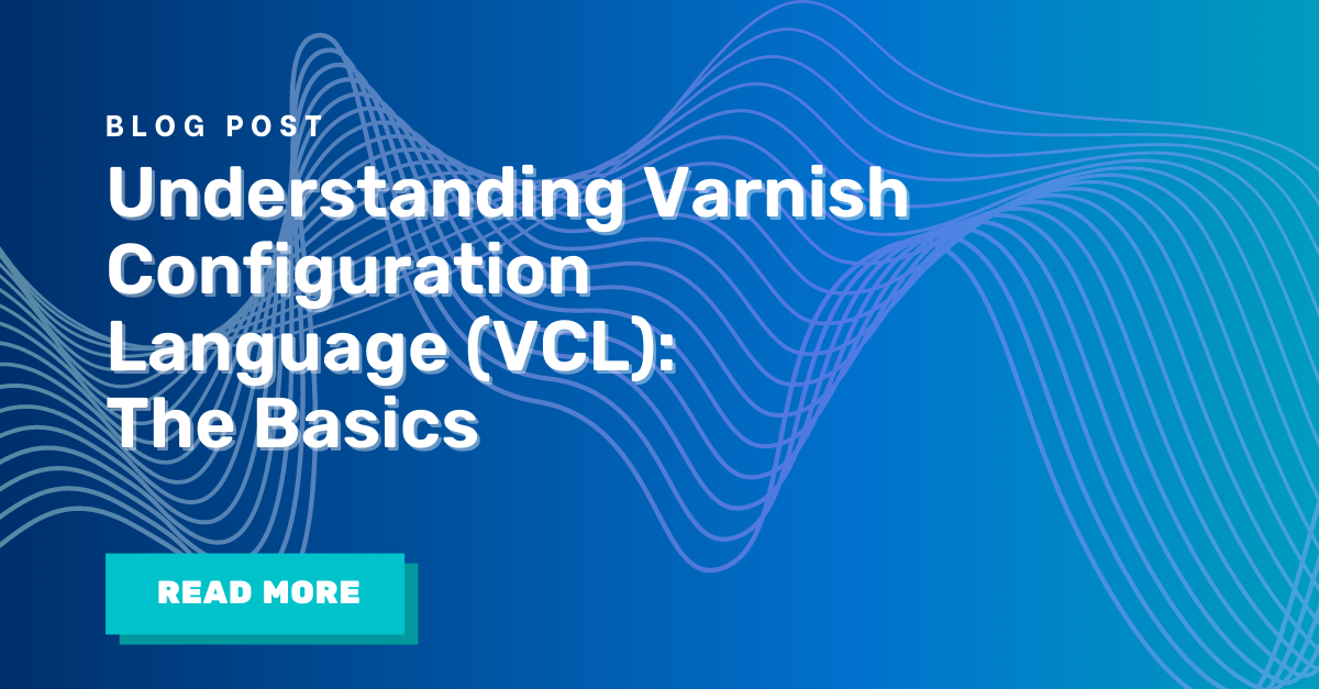 Understanding Varnish Configuration Language (VCL) The Basics